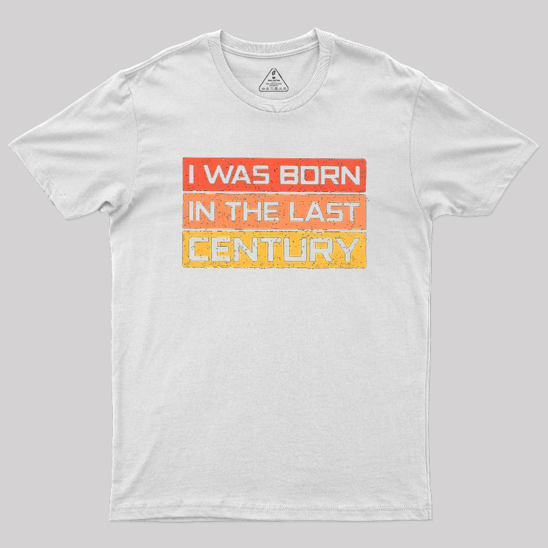 I Was Born in the Last Century Geek T-Shirt