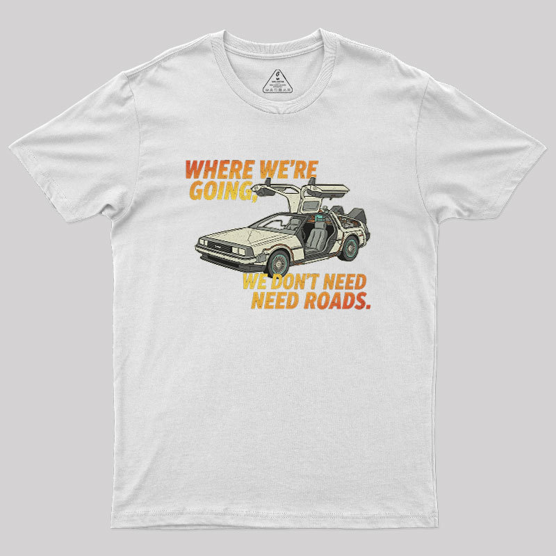 We Dont Need Roads Geek T-Shirt