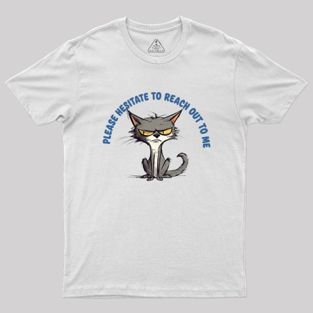 Please Hesitate To Reach Out To Me Geek T-Shirt