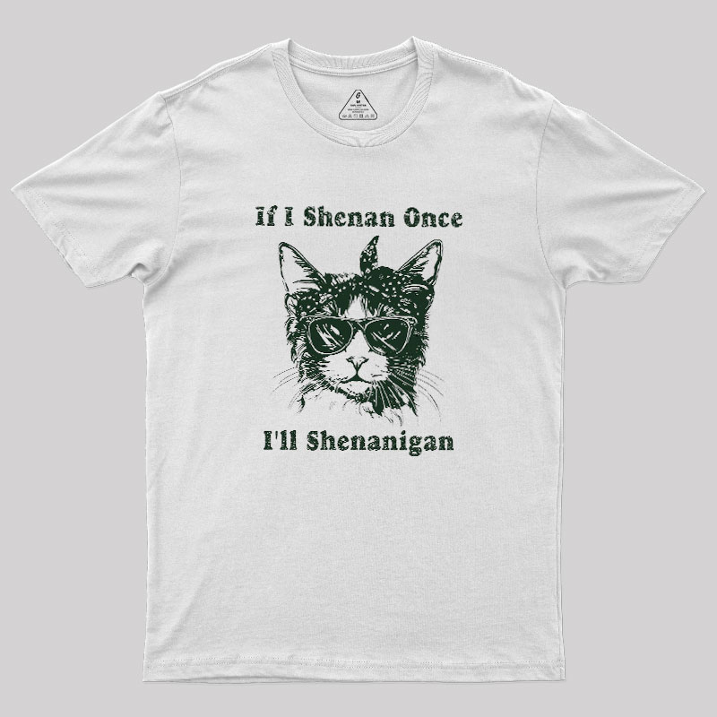 If I Shenan Once Geek T-Shirt