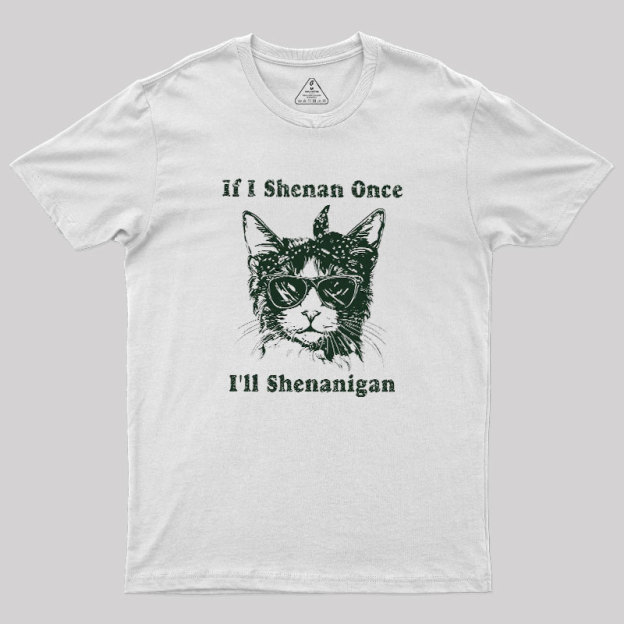 If I Shenan Once Geek T-Shirt