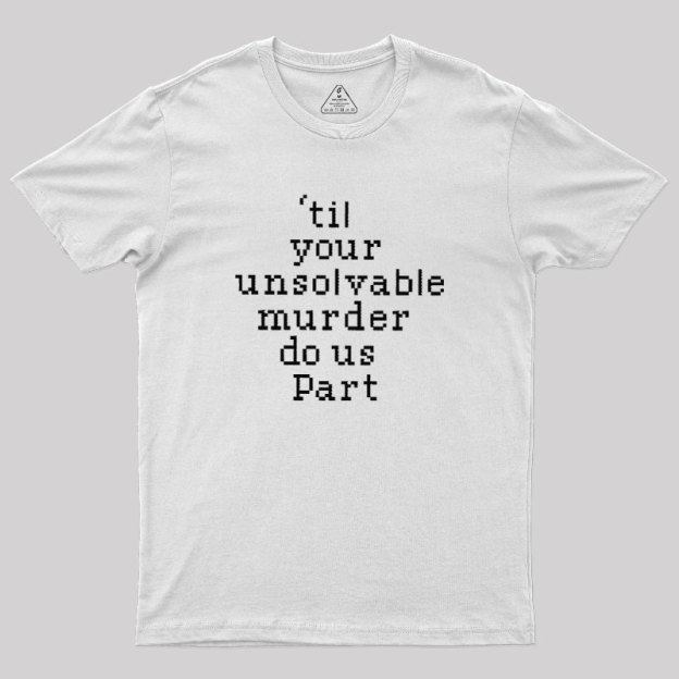 Till Your Unsolvable Murder Do Us Part Geek T-Shirt