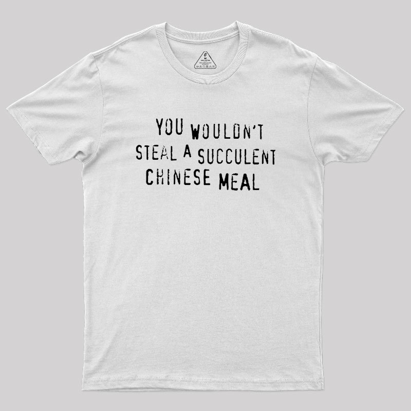 You Wouldn't Steal A Succulent Chinese Meal Geek T-Shirt