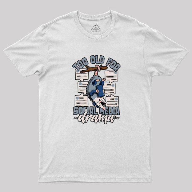 Too Old For Social Media Drama Geek T-Shirt