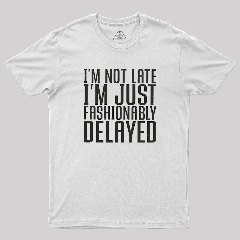 I'm Not Late, I'm Just Fashionably Delayed Geek T-Shirt