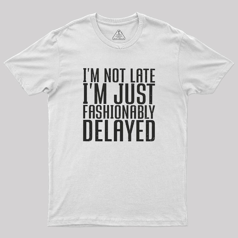 I'm Not Late, I'm Just Fashionably Delayed Geek T-Shirt