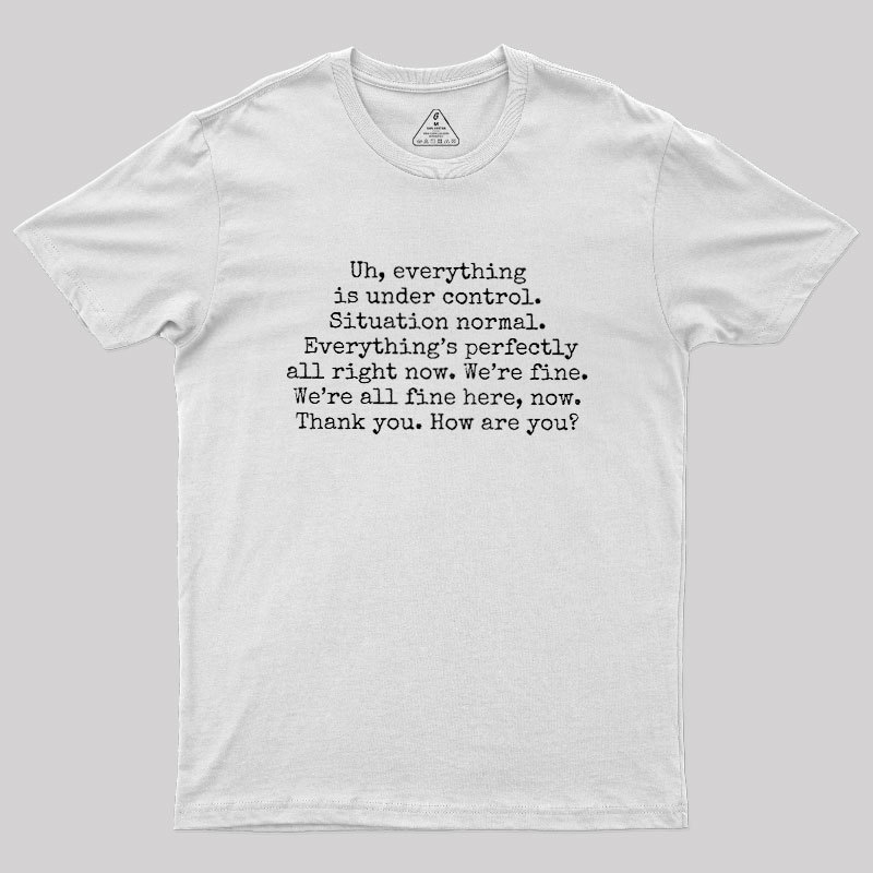 Everything Is Under Control Geek T-Shirt