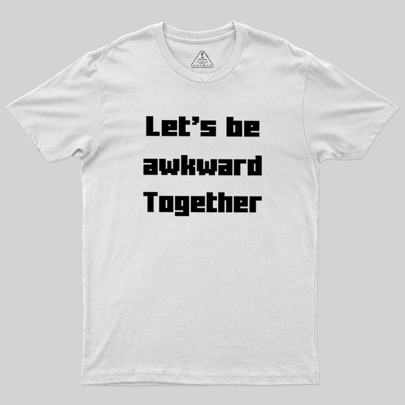 Let's Be Awkward Together Geek T-Shirt