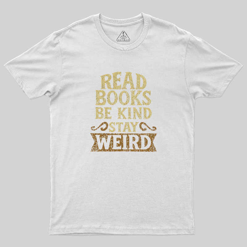 Read Books Be Kind Stay Weird Geek T-Shirt
