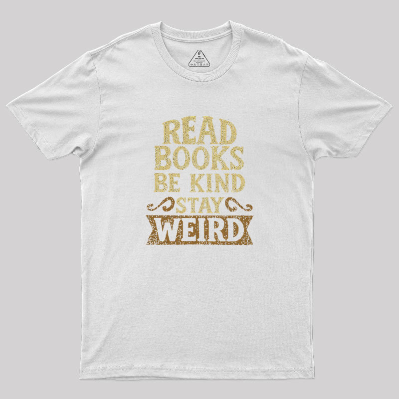 Read Books Be Kind Stay Weird Geek T-Shirt