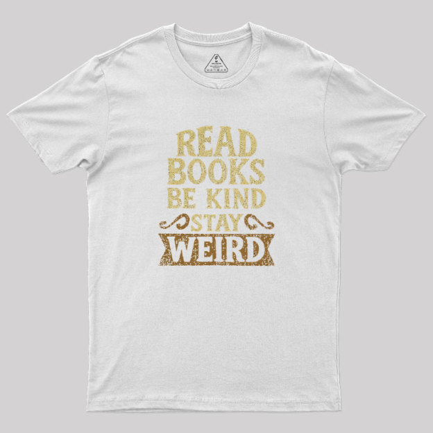 Read Books Be Kind Stay Weird Geek T-Shirt