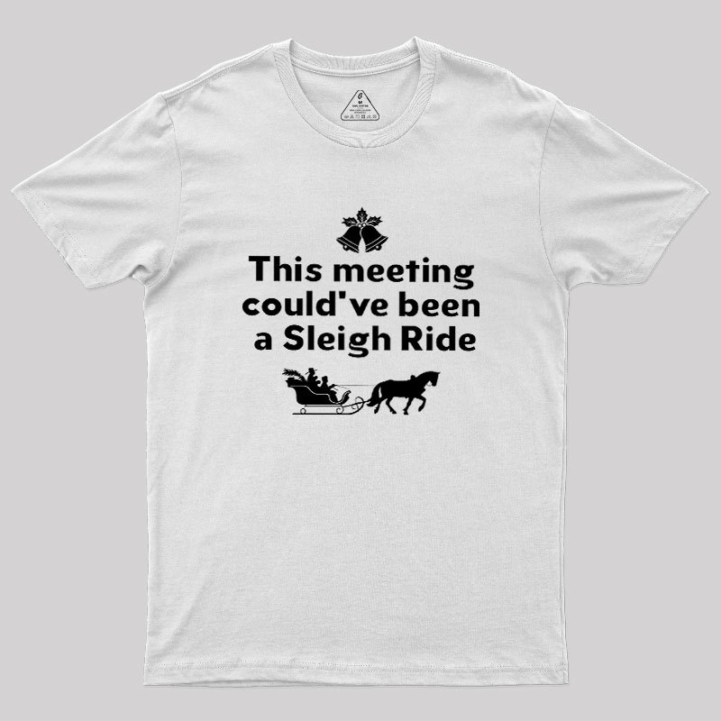 This Meeting Could Have Been A Sleigh Ride Geek T-Shirt