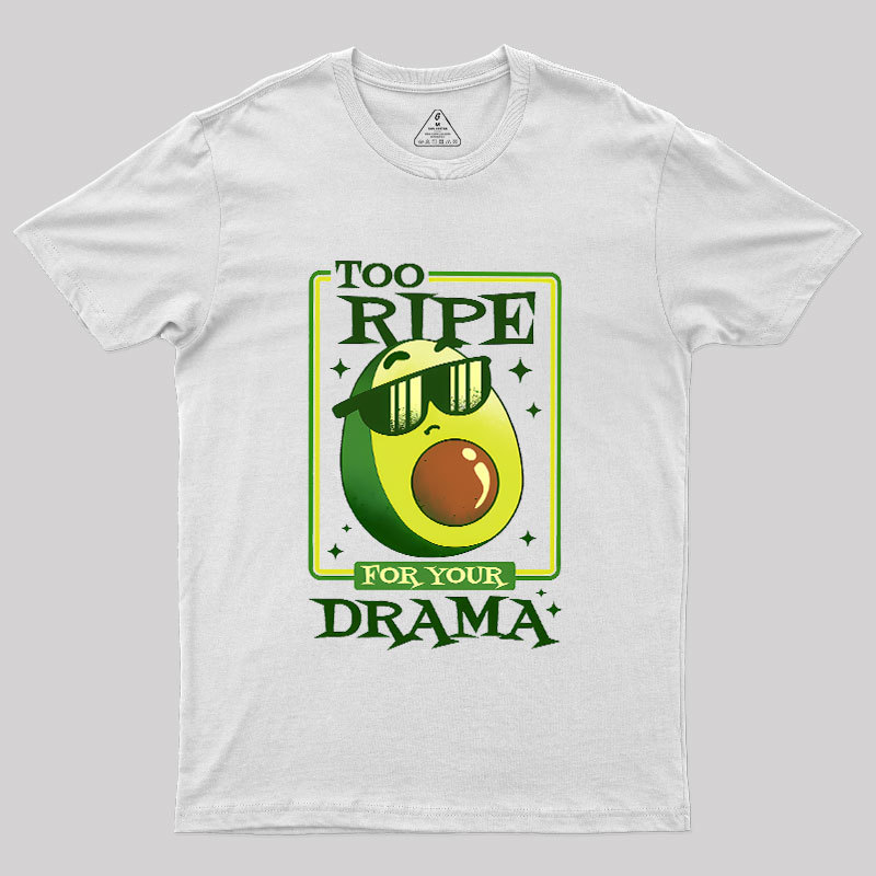 Too Ripe For Your Drama Geek T-Shirt