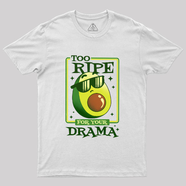 Too Ripe For Your Drama Geek T-Shirt