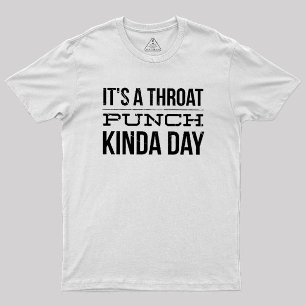 It's A Throat Punch Kinda Day Geek T-Shirt