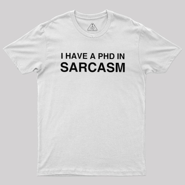 PhD in Sarcasm Geek T-Shirt