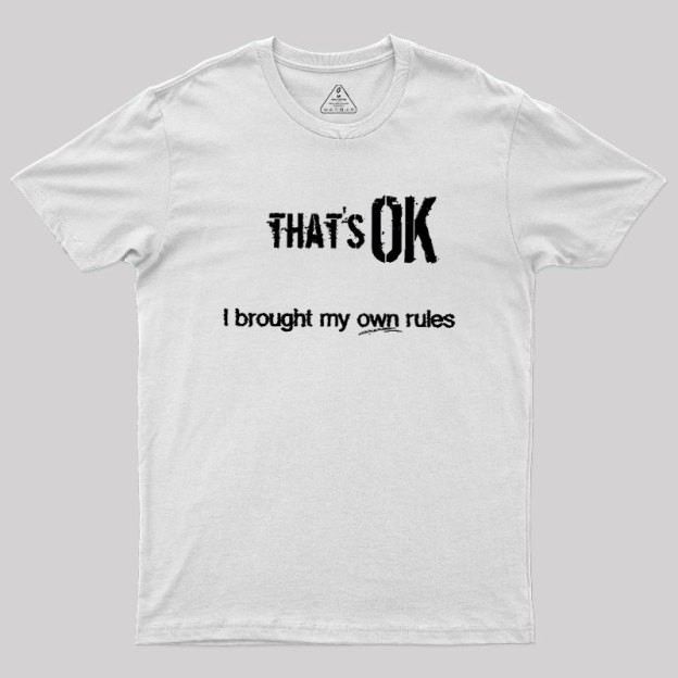 That's OK I Brought My Own Rules Geek T-Shirt