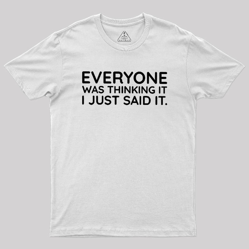 Everyone Was Thinking It I Just Said It Geek T-Shirt