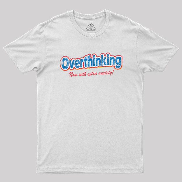 Overthinking: Extra Anxiety Edition Geek T-Shirt