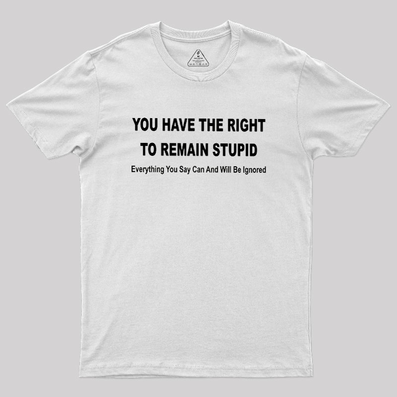 You Have the Right to Remain Stupid Geek T-Shirt