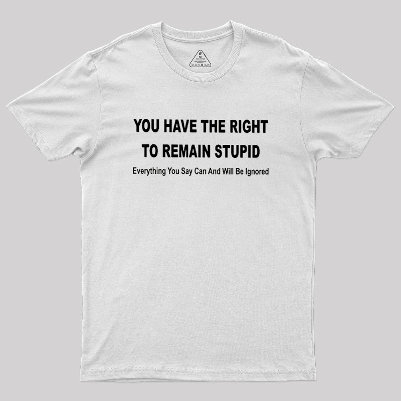 You Have the Right to Remain Stupid Geek T-Shirt
