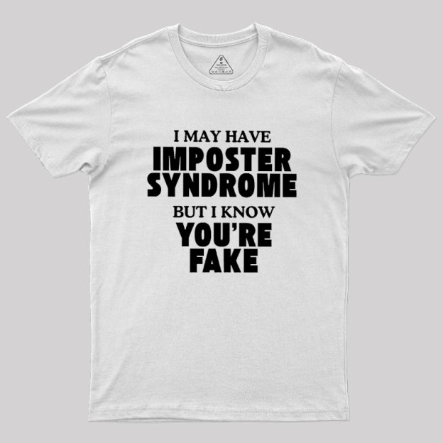 I May Have Imposter Syndrome Geek T-Shirt