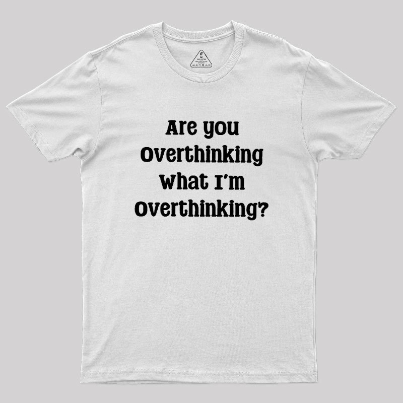 Are You Overthinking Geek T-Shirt