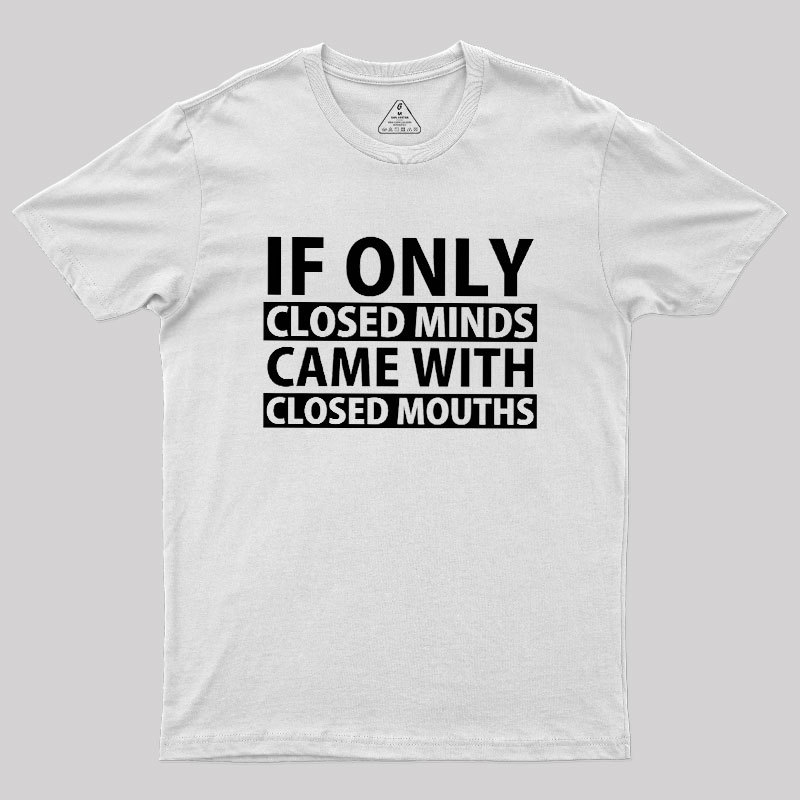 If Only Closed Minds Came With Closed Mouths Geek T-Shirt