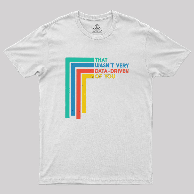 That Wasn’t Very Data-driven Of You Funny Data Analyst Geek T-Shirt