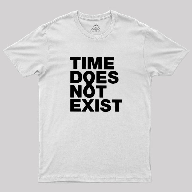 Time Dose Not Exist Geek T-Shirt