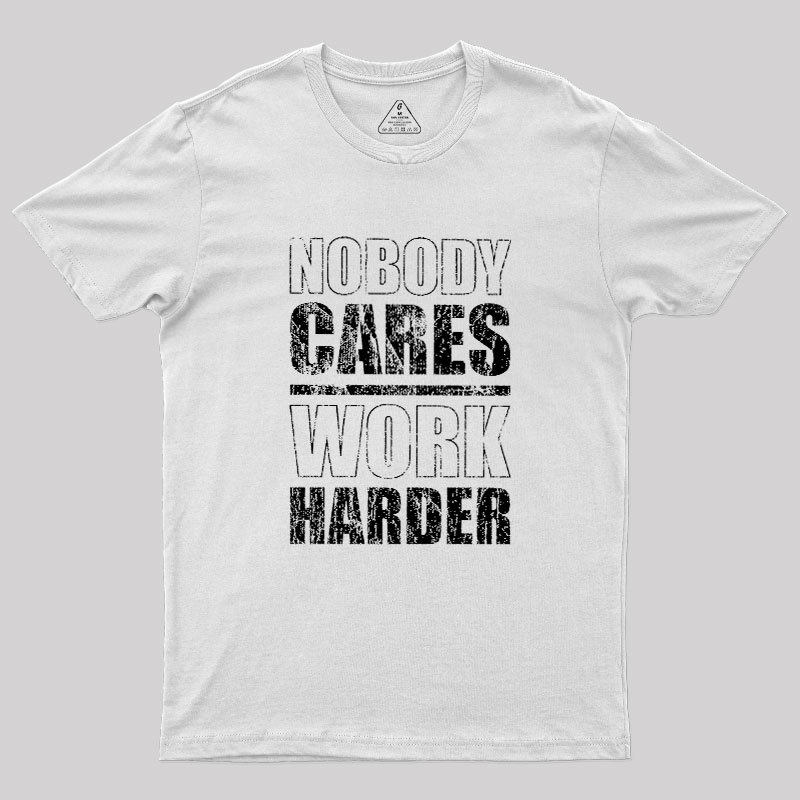 Nobody Cares Work Harder Geek T-Shirt