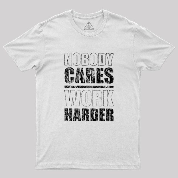 Nobody Cares Work Harder Geek T-Shirt