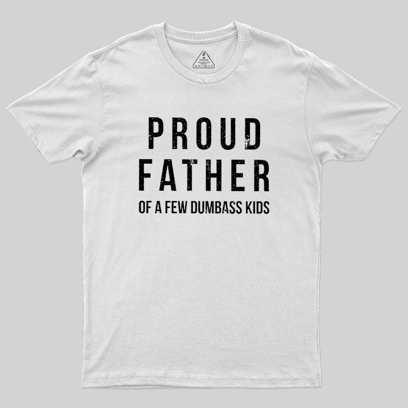 Proud Father of a Few Dumbass Kids Funny Geek T-Shirt