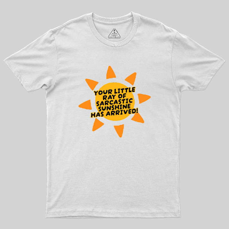 Your Little Ray of Sarcastic Sunshine Has Arrived Geek T-Shirt
