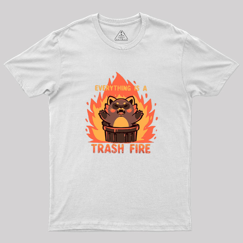 Everything is a Trash Fire Geek T-Shirt