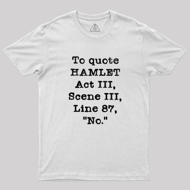 To Quote Hamlet Act III Geek T-Shirt