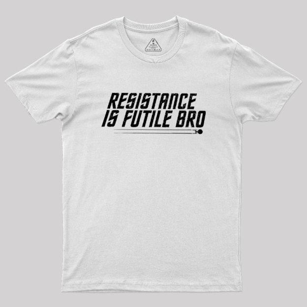 Resistance Is Futile Bro Geek T-Shirt
