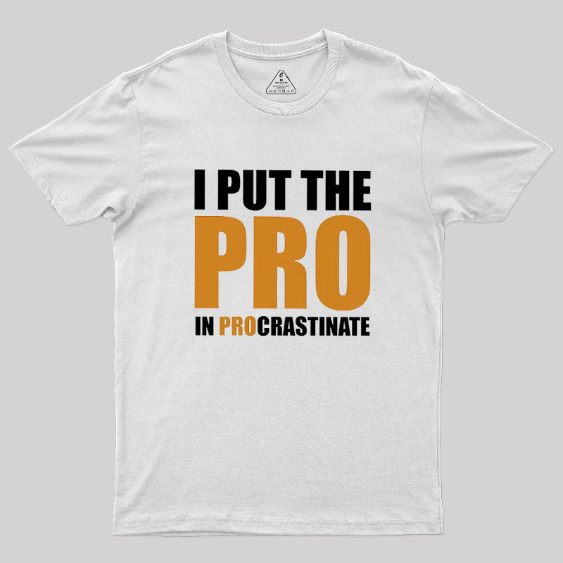 I Put The PRO In Procrastination Geek T-Shirt