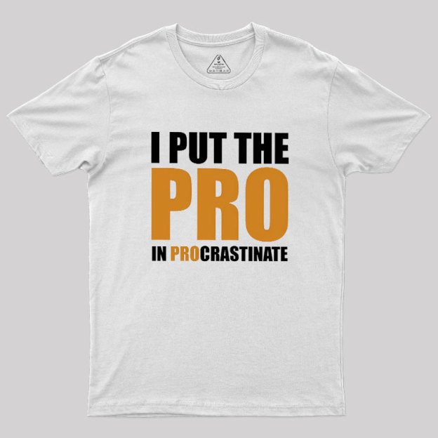 I Put The PRO In Procrastination Geek T-Shirt