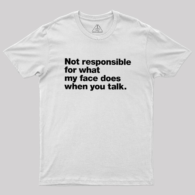 Not Responsible For What My Face Does When You Talk Geek T-Shirt