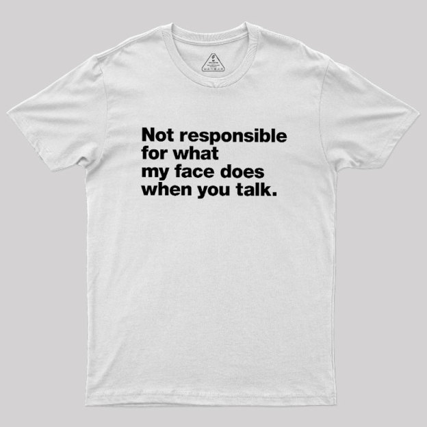 Not Responsible For What My Face Does When You Talk Geek T-Shirt