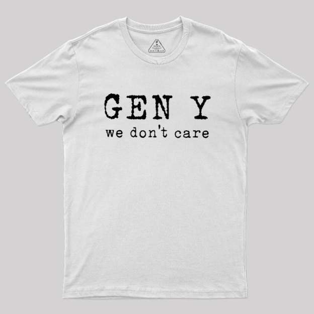 Gen Y: We Don't Care Geek T-Shirt