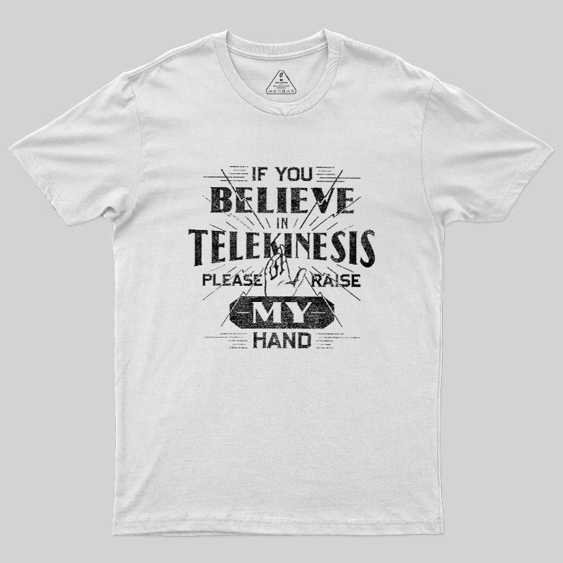 If You Believe In Telekinesis Please Raise My Hand Geek T-Shirt