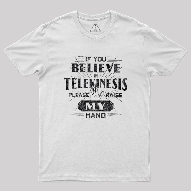 If You Believe In Telekinesis Please Raise My Hand Geek T-Shirt