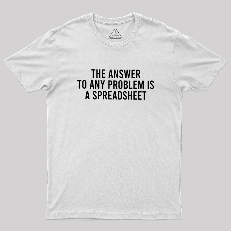 The Answer To Any Problem Is A Spreadsheet Geek T-Shirt