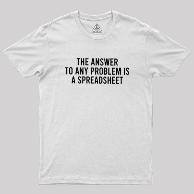 The Answer To Any Problem Is A Spreadsheet Geek T-Shirt