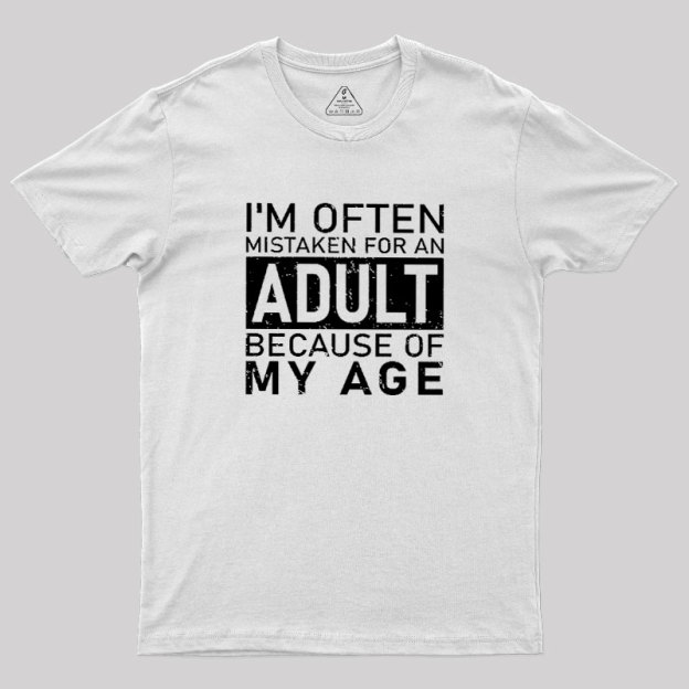 I'm Often Mistaken For An Adult Because Of My Age Geek T-Shirt