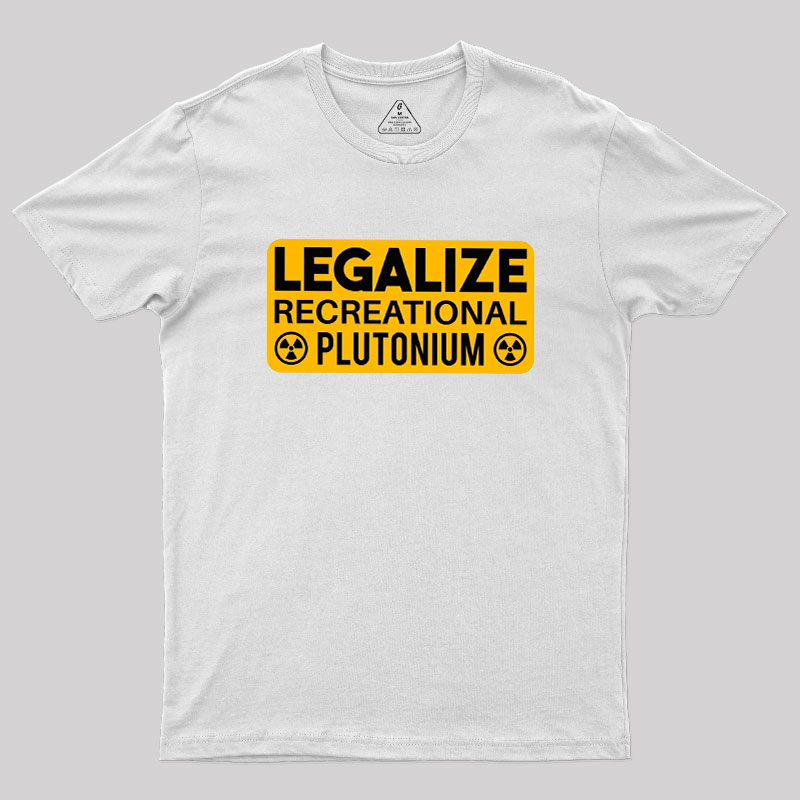 Legalize Recreational Plutonium Geek T-Shirt