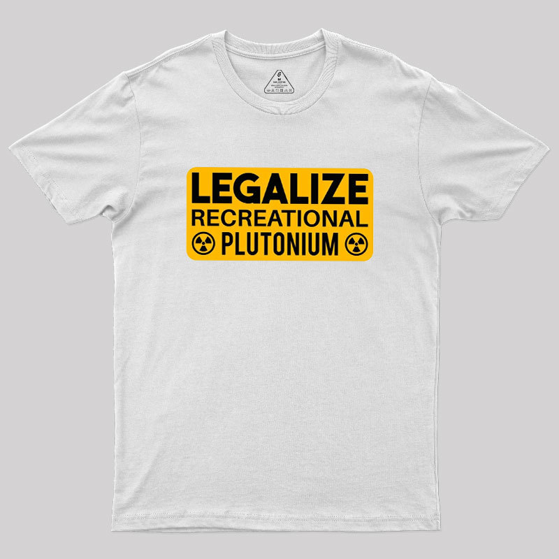 Legalize Recreational Plutonium Geek T-Shirt