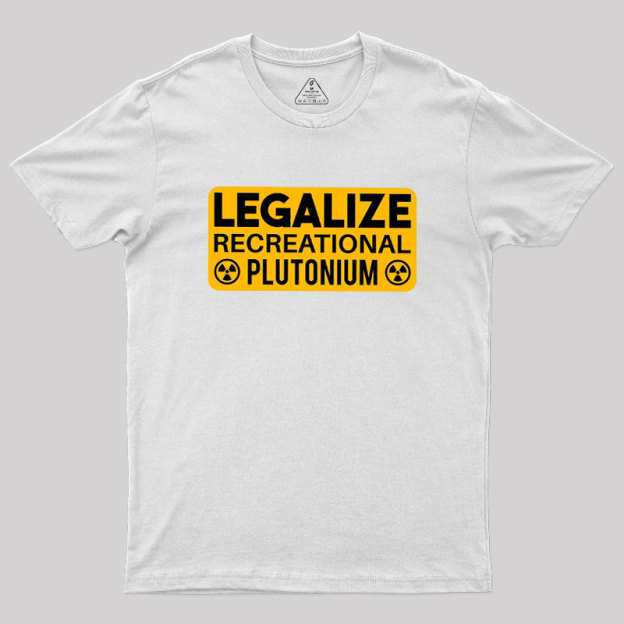 Legalize Recreational Plutonium Geek T-Shirt